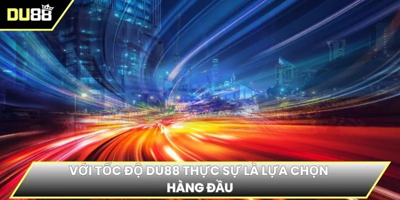 Với tốc độ DU88 thực sự là lựa chọn hàng đầu