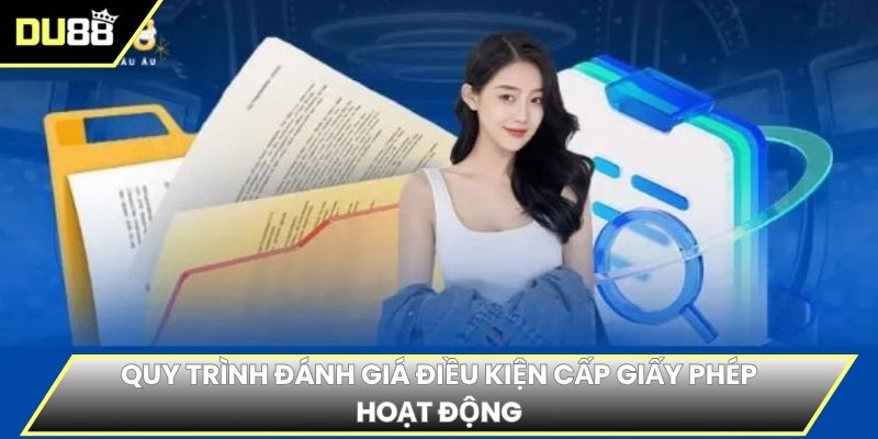 Quy trình đánh giá điều kiện cấp giấy phép hoạt động